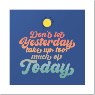 Don't Let Yesterday Take Up Too Much Of Today Posters and Art